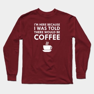 I Was Told There Would Be Coffee Long Sleeve T-Shirt